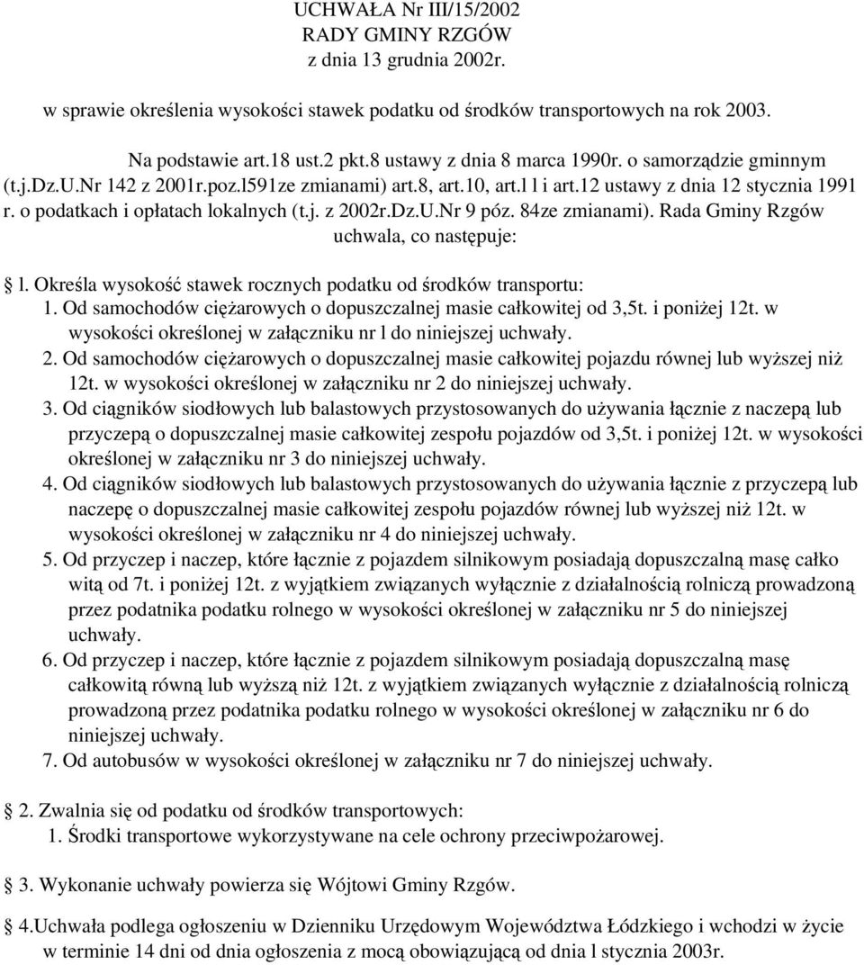 84ze zmianami). Rada Gminy Rzgów uchwala, co nastpuje: l. Okrela wysoko stawek rocznych podatku od rodków transportu: 1. Od samochodów ciarowych o dopuszczalnej masie całkowitej od 3,5t. i poniej 12t.