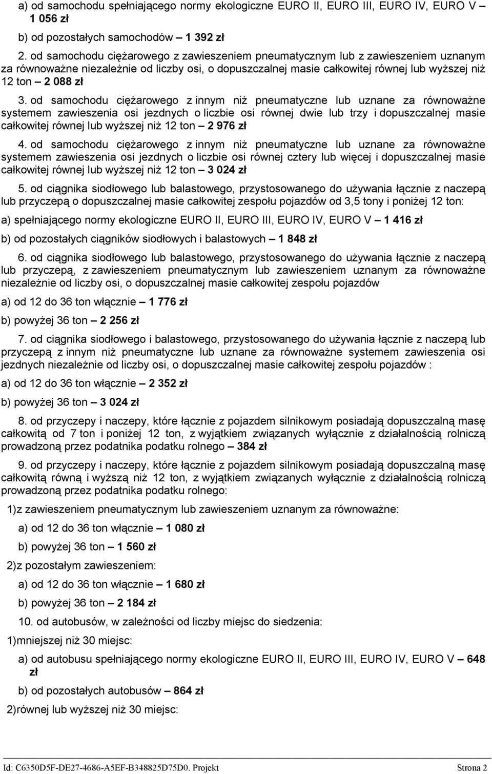 od samochodu ciężarowego z innym niż pneumatyczne lub uznane za równoważne systemem zawieszenia osi jezdnych o liczbie osi równej dwie lub trzy i dopuszczalnej masie całkowitej równej lub wyższej niż