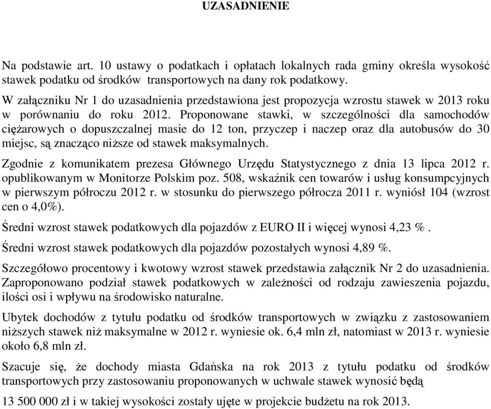 Proponowane stawki, w szczególności dla samochodów cięŝarowych o dopuszczalnej masie do 12 ton, przyczep i naczep oraz dla autobusów do 30 miejsc, są znacząco niŝsze od stawek maksymalnych.