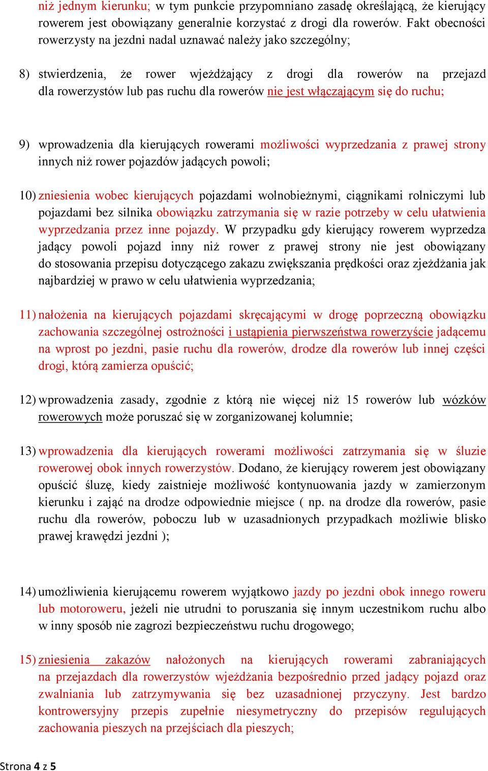 włączającym się do ruchu; 9) wprowadzenia dla kierujących rowerami możliwości wyprzedzania z prawej strony innych niż rower pojazdów jadących powoli; 10) zniesienia wobec kierujących pojazdami