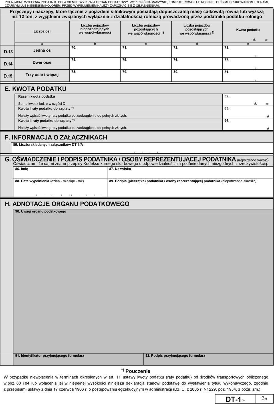 wyjątkiem związanych wyłącznie z działalnością rolniczą prowadzoną przez podatnika podatku rolnego Liczba osi D.13 Jedna oś D.14 Dwie osie D.15 Trzy osie i więcej nie 70. 71. 72. 73. 74. 75. 76. 77.