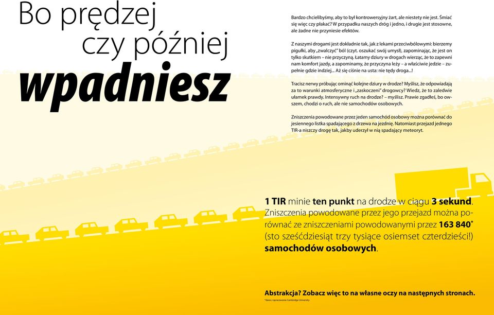 Z naszymi drogami jest dokładnie tak, jak z lekami przeciwbólowymi: bierzemy pigułki, aby zwalczyć ból (czyt. oszukać swój umysł), zapominając, że jest on tylko skutkiem nie przyczyną.