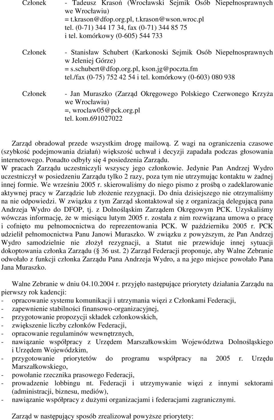komórkowy (0-603) 080 938 - Jan Muraszko (Zarząd Okręgowego Polskiego Czerwonego Krzyża we Wrocławiu) =, wroclaw05@pck.org.pl tel. kom.691027022 Zarząd obradował przede wszystkim drogę mailową.