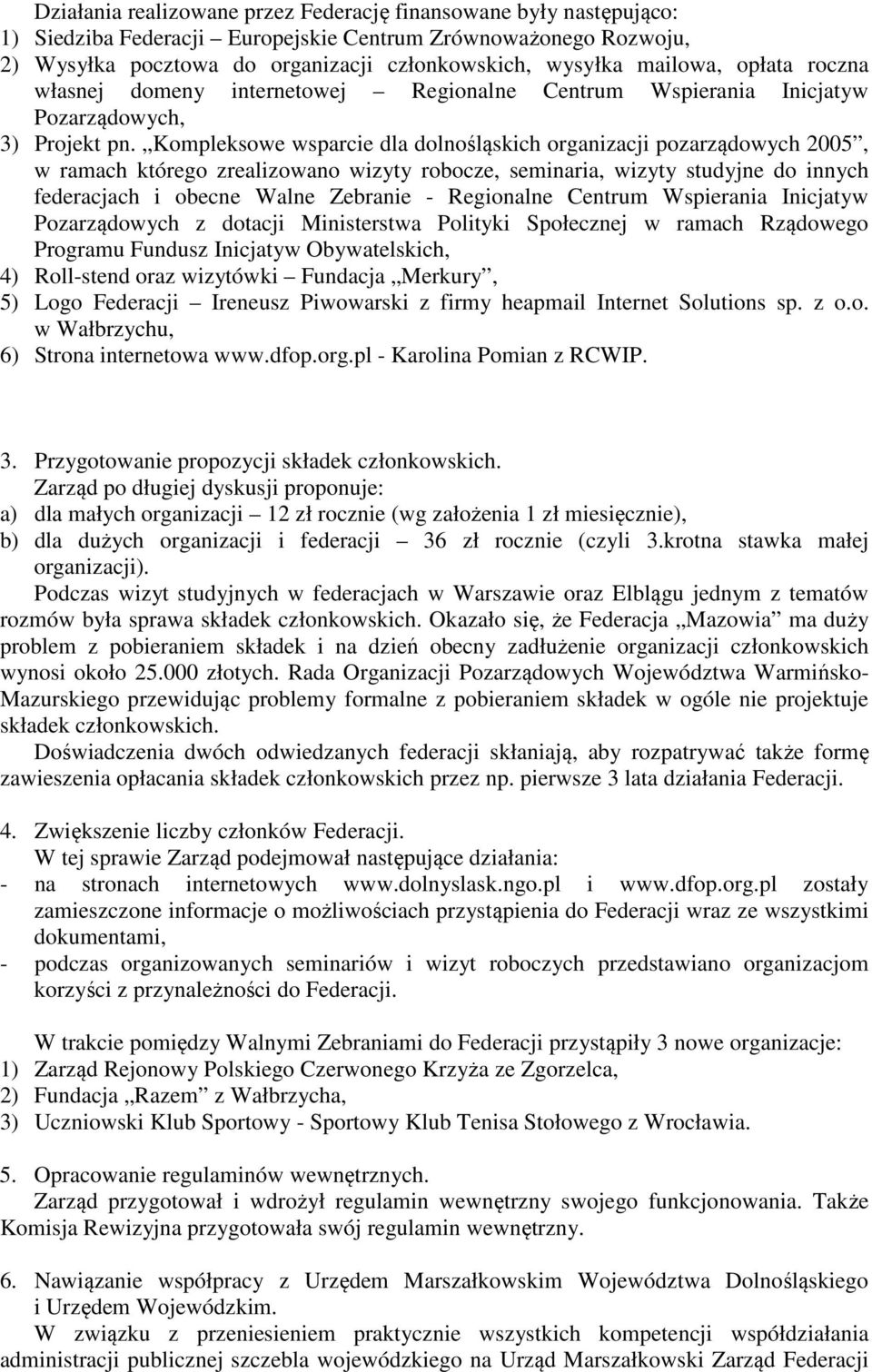 Kompleksowe wsparcie dla dolnośląskich organizacji pozarządowych 2005, w ramach którego zrealizowano wizyty robocze, seminaria, wizyty studyjne do innych federacjach i obecne Walne Zebranie -