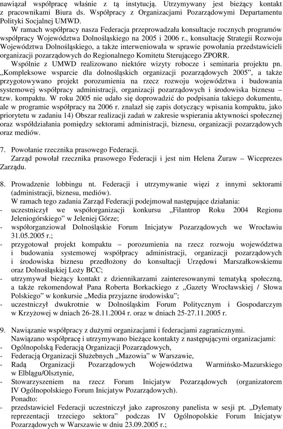 , konsultację Strategii Rozwoju Województwa Dolnośląskiego, a także interweniowała w sprawie powołania przedstawicieli organizacji pozarządowych do Regionalnego Komitetu Sterującego ZPORR.