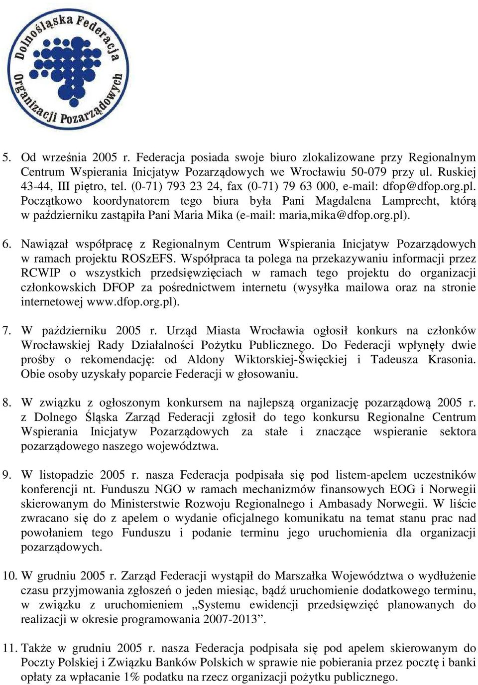 Początkowo koordynatorem tego biura była Pani Magdalena Lamprecht, którą w październiku zastąpiła Pani Maria Mika (e-mail: maria,mika@dfop.org.pl). 6.