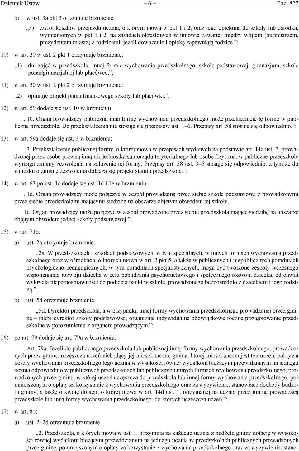 zawartej między wójtem (burmistrzem, prezydentem miasta) a rodzicami, jeżeli dowożenie i opiekę zapewniają rodzice. ; 10) w art. 20 w ust.