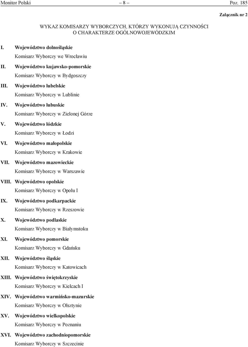 Województwo łódzkie Komisarz Wyborczy w Łodzi VI. VII. Województwo małopolskie Komisarz Wyborczy w Krakowie Województwo mazowieckie Komisarz Wyborczy w Warszawie VIII.