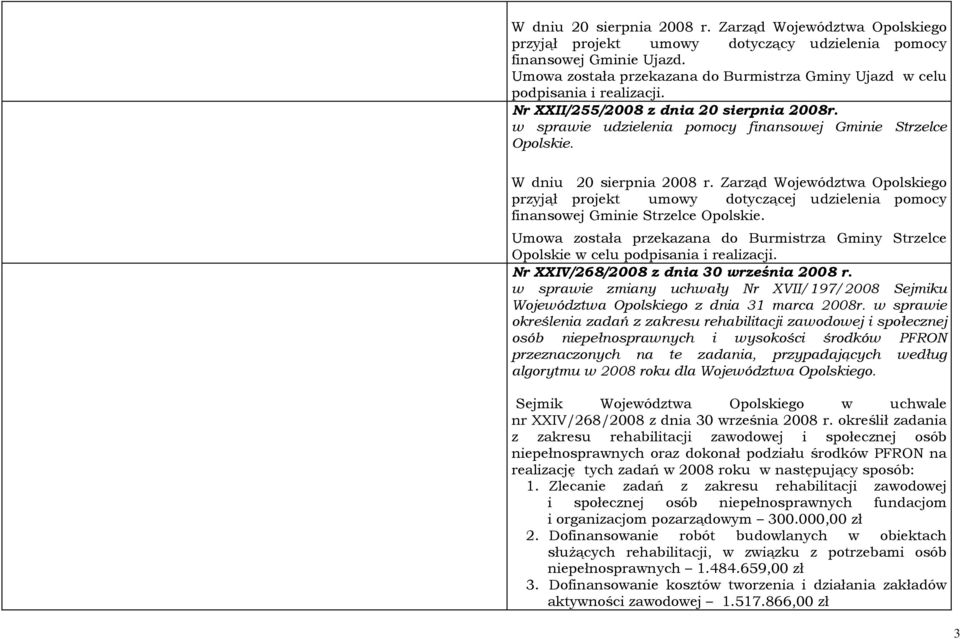 W dniu 20 sierpnia 2008 r. Zarząd Województwa Opolskiego przyjął projekt umowy dotyczącej udzielenia pomocy finansowej Gminie Strzelce Opolskie.