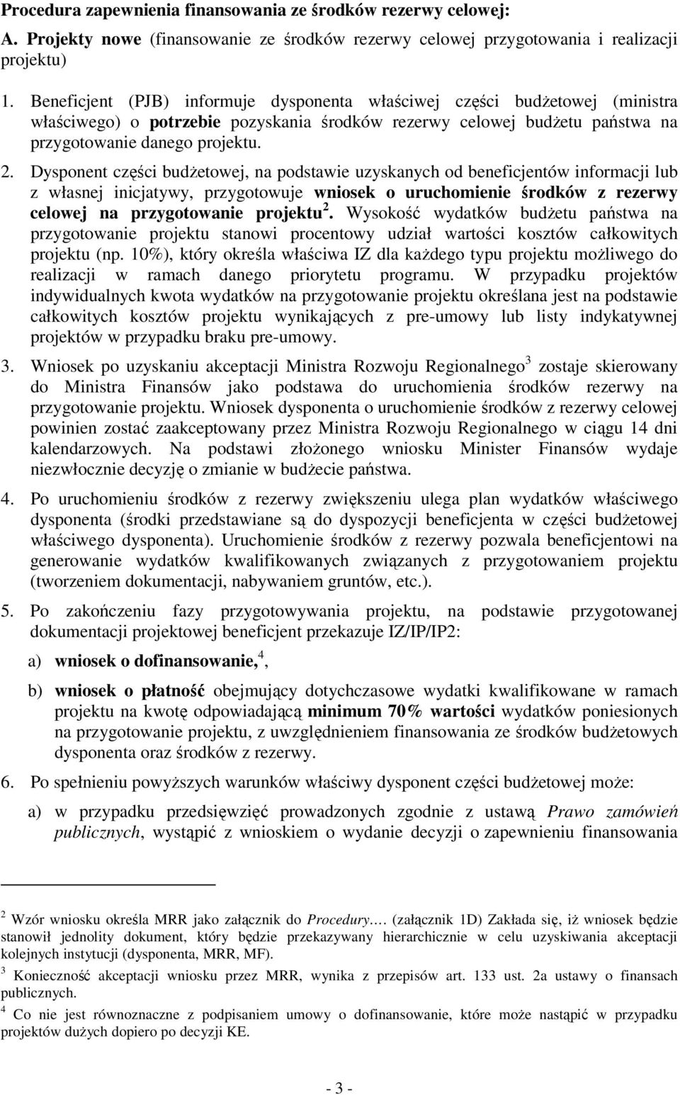 Dysponent części budŝetowej, na podstawie uzyskanych od beneficjentów informacji lub z własnej inicjatywy, przygotowuje o uruchomienie środków z rezerwy celowej na przygotowanie projektu 2.