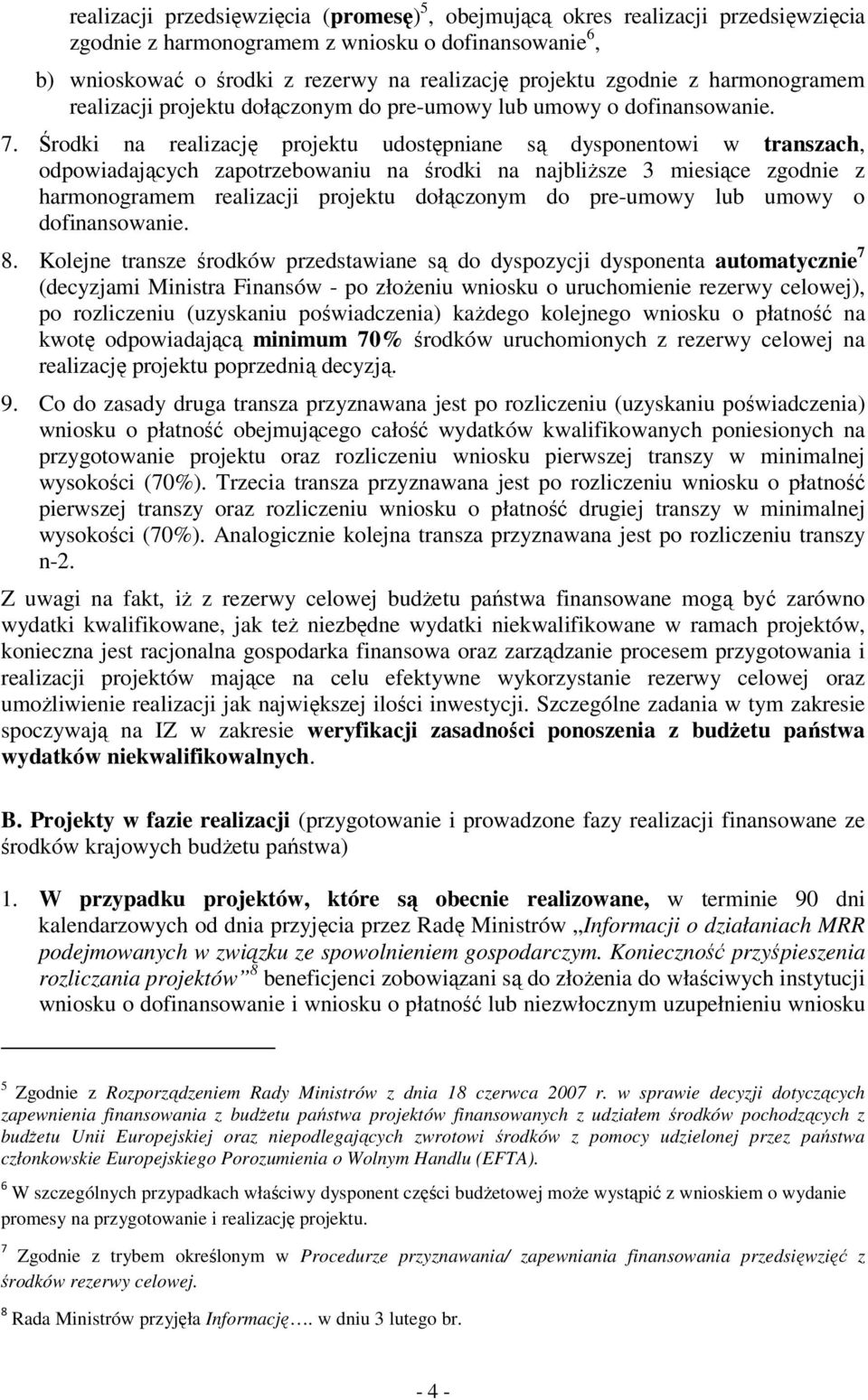 Środki na realizację projektu udostępniane są dysponentowi w transzach, odpowiadających zapotrzebowaniu na środki na najbliŝsze 3 miesiące zgodnie z harmonogramem realizacji projektu dołączonym do