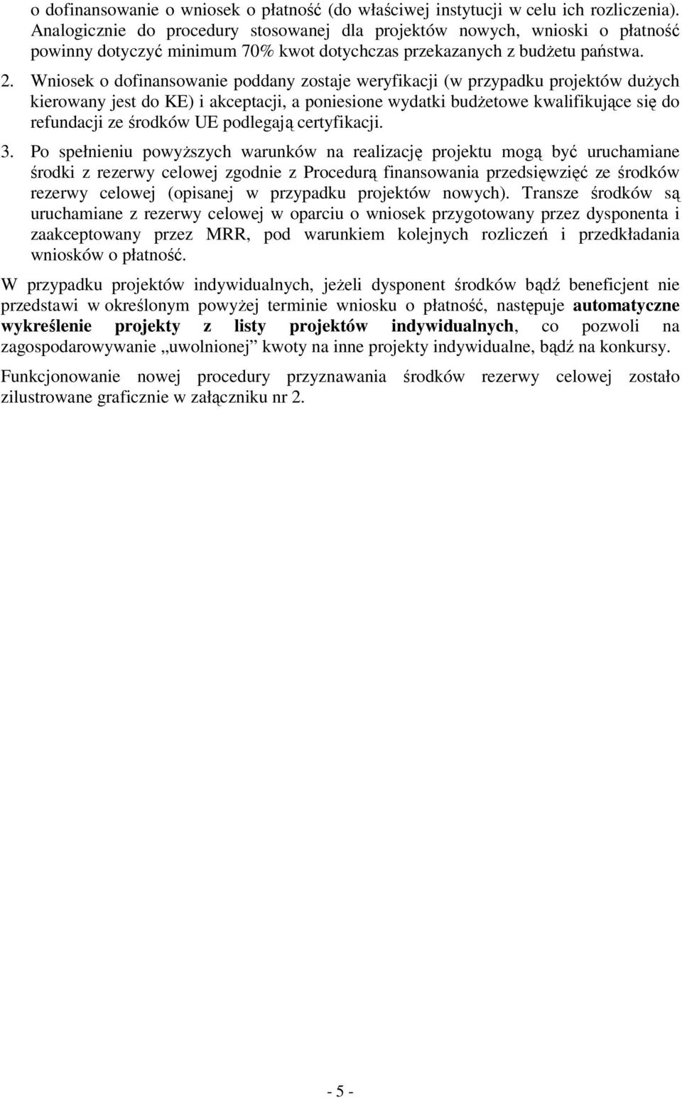 Wniosek o dofinansowanie poddany zostaje weryfikacji (w przypadku projektów duŝych kierowany jest do KE) i akceptacji, a poniesione wydatki budŝetowe kwalifikujące się do refundacji ze środków UE