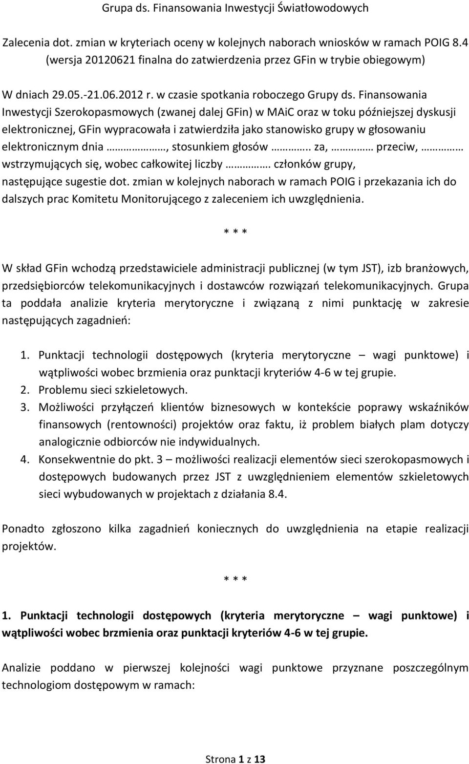 Finansowania Inwestycji Szerokopasmowych (zwanej dalej GFin) w MAiC oraz w toku późniejszej dyskusji elektronicznej, GFin wypracowała i zatwierdziła jako stanowisko grupy w głosowaniu elektronicznym