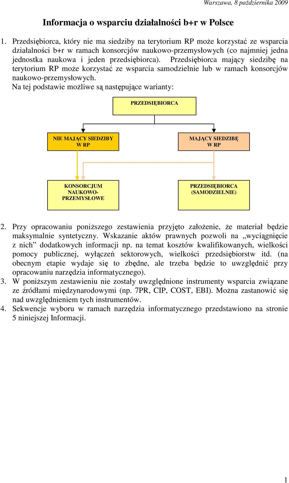 przedsiębiorca). Przedsiębiorca mający siedzibę na terytorium RP moŝe korzystać ze wsparcia samodzielnie lub w ramach konsorcjów naukowo-przemysłowych.