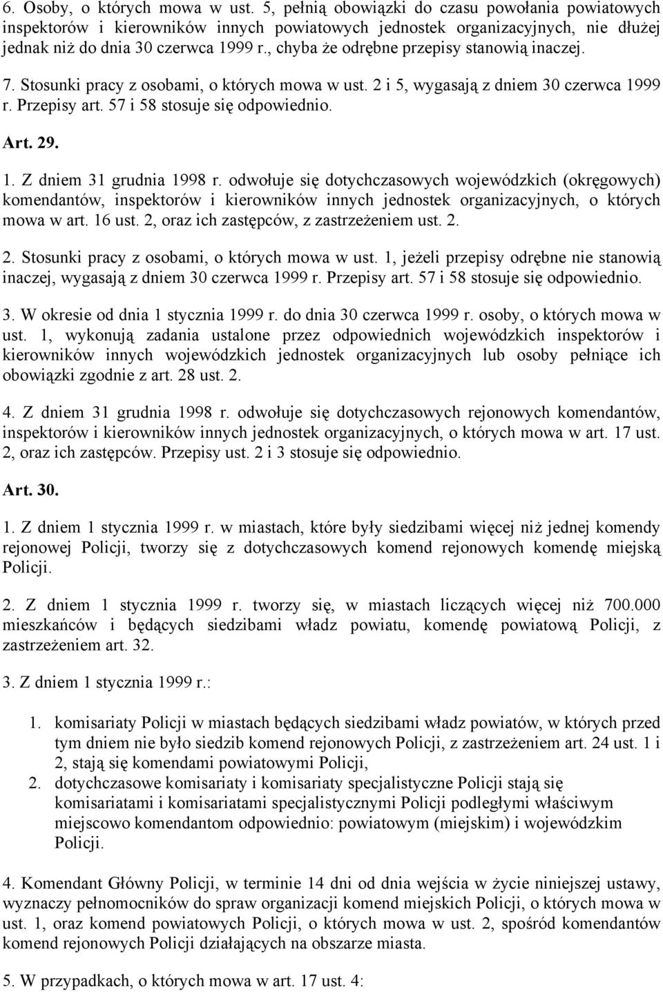 , chyba że odrębne przepisy stanowią inaczej. 7. Stosunki pracy z osobami, o których mowa w ust. 2 i 5, wygasają z dniem 30 czerwca 1999 r. Przepisy art. 57 i 58 stosuje się odpowiednio. Art. 29. 1. Z dniem 31 grudnia 1998 r.