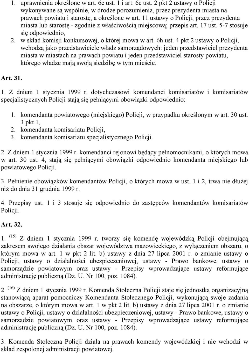 11 ustawy o Policji, przez prezydenta miasta lub starostę - zgodnie z właściwością miejscową; przepis art. 17 ust. 5-7 stosuje się odpowiednio, 2. w skład komisji konkursowej, o której mowa w art.