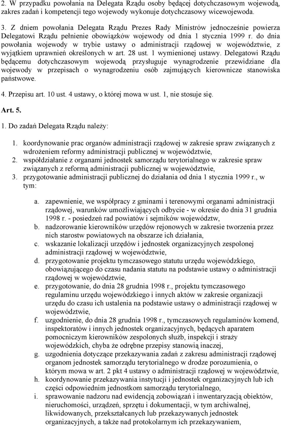 do dnia powołania wojewody w trybie ustawy o administracji rządowej w województwie, z wyjątkiem uprawnień określonych w art. 28 ust. 1 wymienionej ustawy.