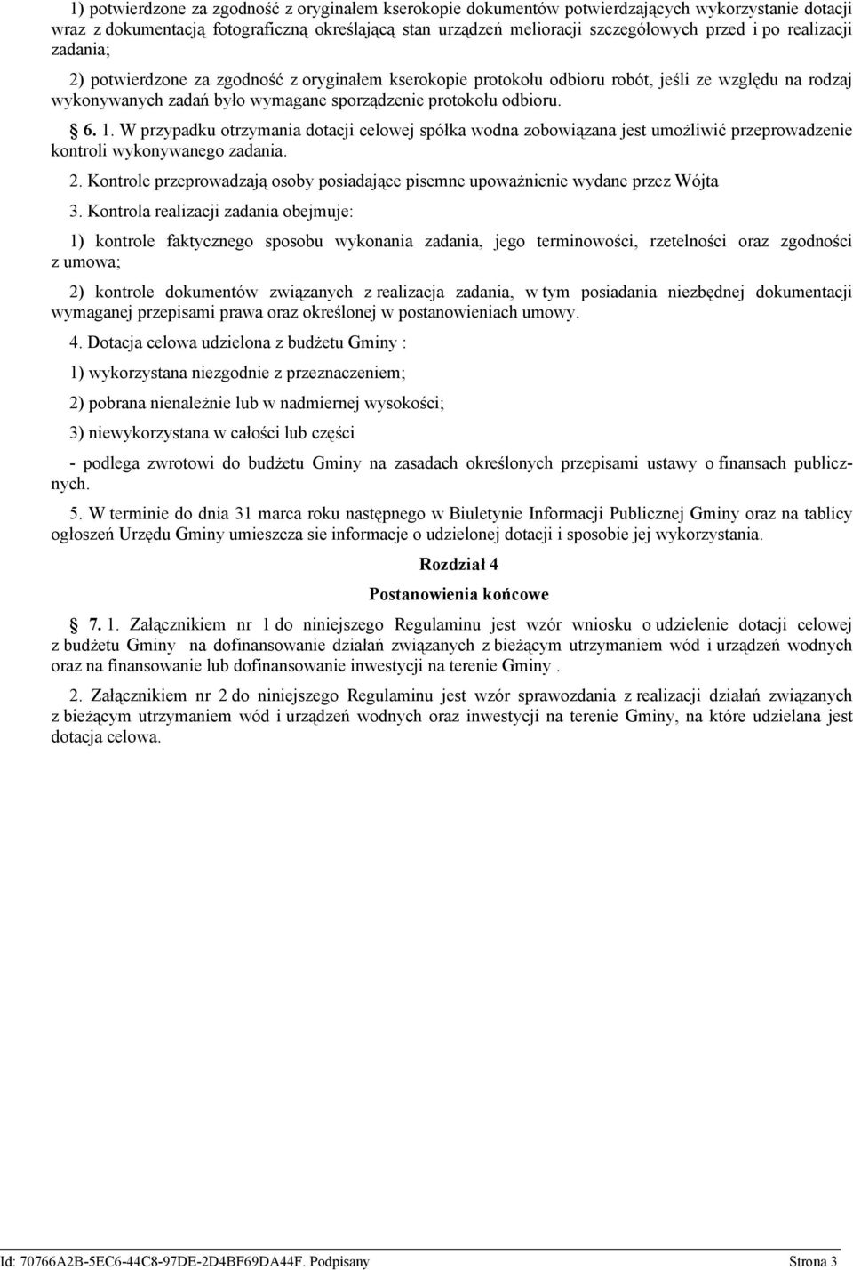 W przypadku otrzymania dotacji celowej spółka wodna zobowiązana jest umożliwić przeprowadzenie kontroli wykonywanego zadania. 2.