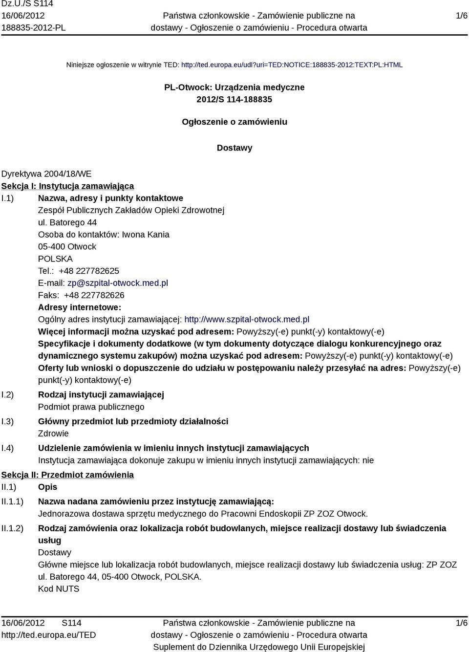 1) Nazwa, adresy i punkty kontaktowe Zespół Publicznych Zakładów Opieki Zdrowotnej ul. Batorego 44 Osoba do kontaktów: Iwona Kania 05-400 Otwock POLSKA Tel.: +48 227782625 E-mail: zp@szpital-otwock.