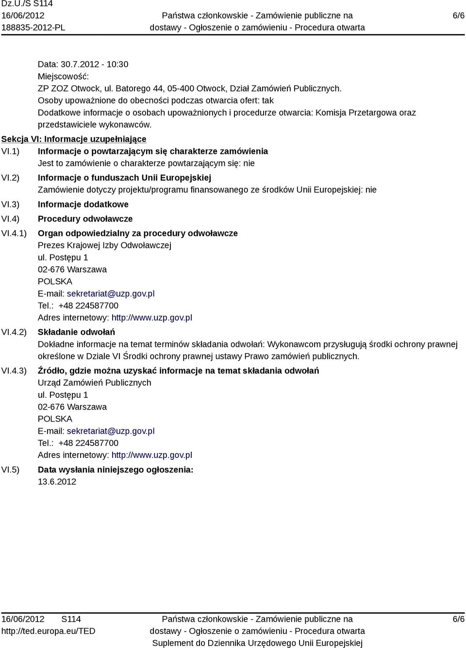 Sekcja VI: Informacje uzupełniające VI.1) Informacje o powtarzającym się charakterze zamówienia Jest to zamówienie o charakterze powtarzającym się: nie VI.2) VI.3) VI.