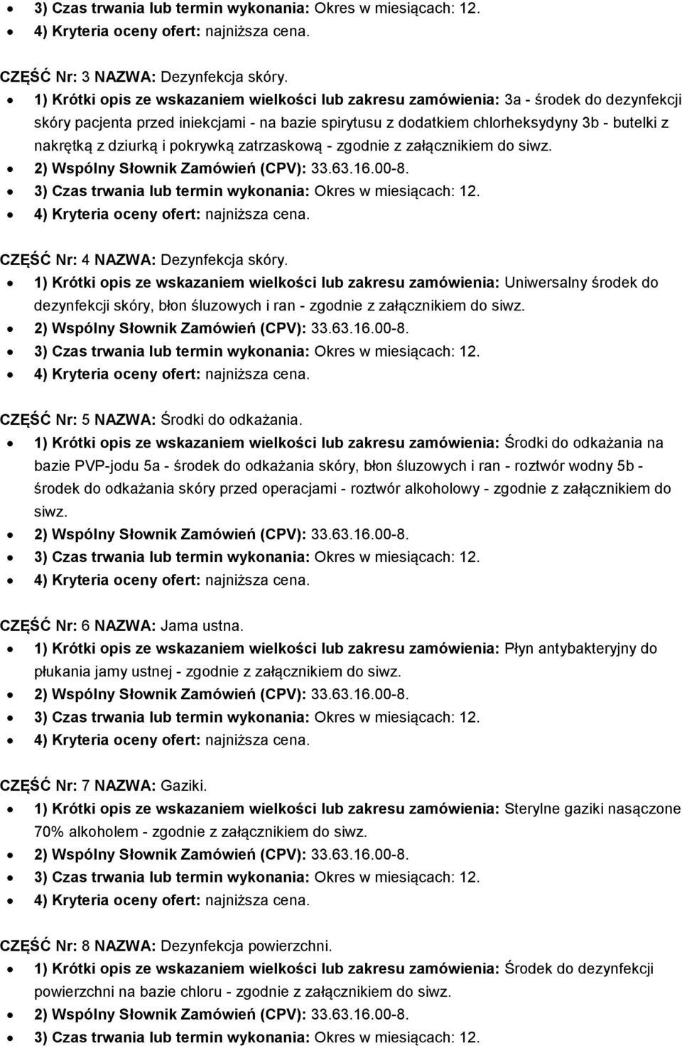 dziurką i pokrywką zatrzaskową - zgodnie z załącznikiem do siwz. CZĘŚĆ Nr: 4 NAZWA: Dezynfekcja skóry.
