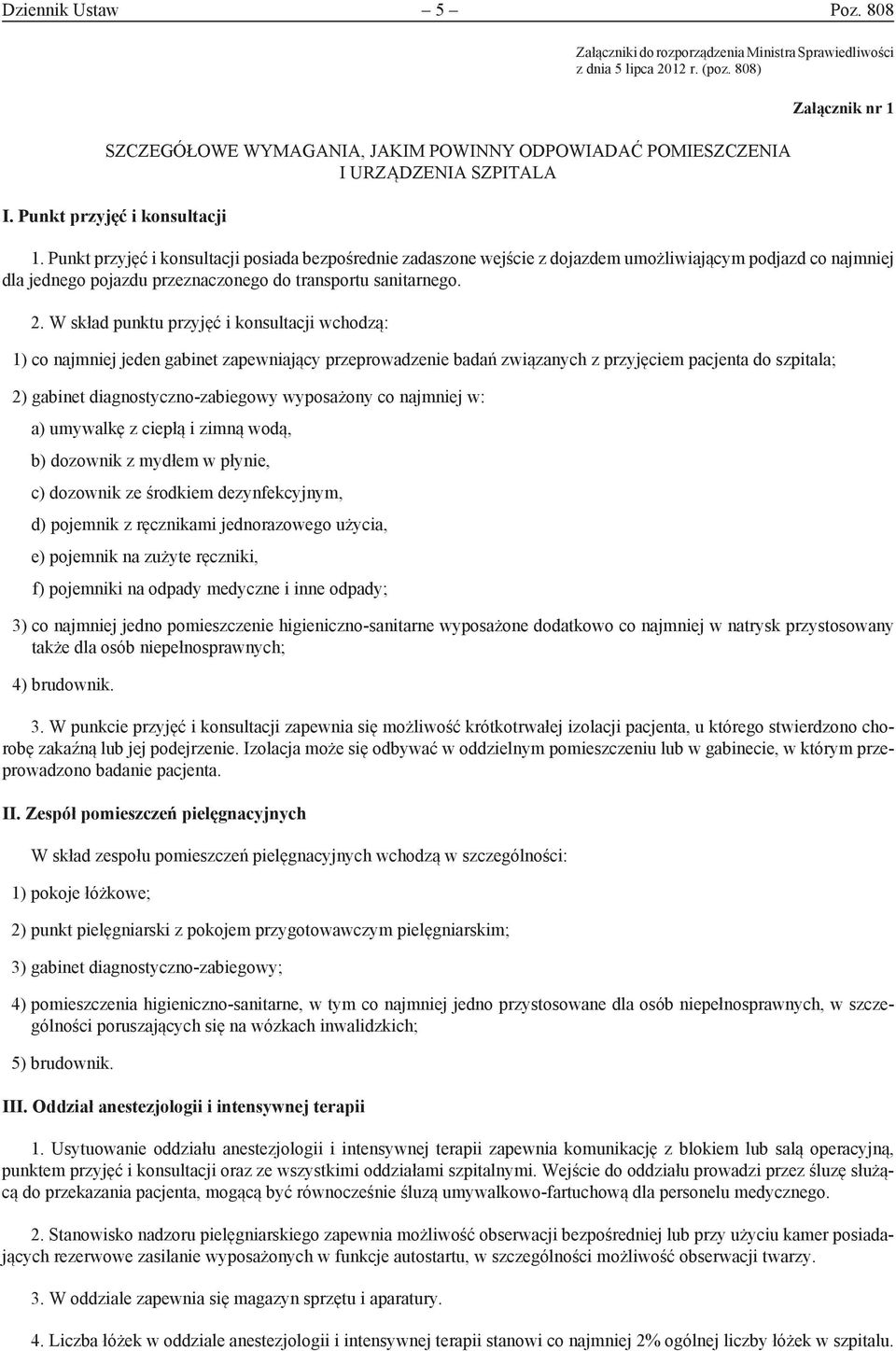 Punkt przyjęć i konsultacji posiada bezpośrednie zadaszone wejście z dojazdem umożliwiającym podjazd co najmniej dla jednego pojazdu przeznaczonego do transportu sanitarnego. 2.