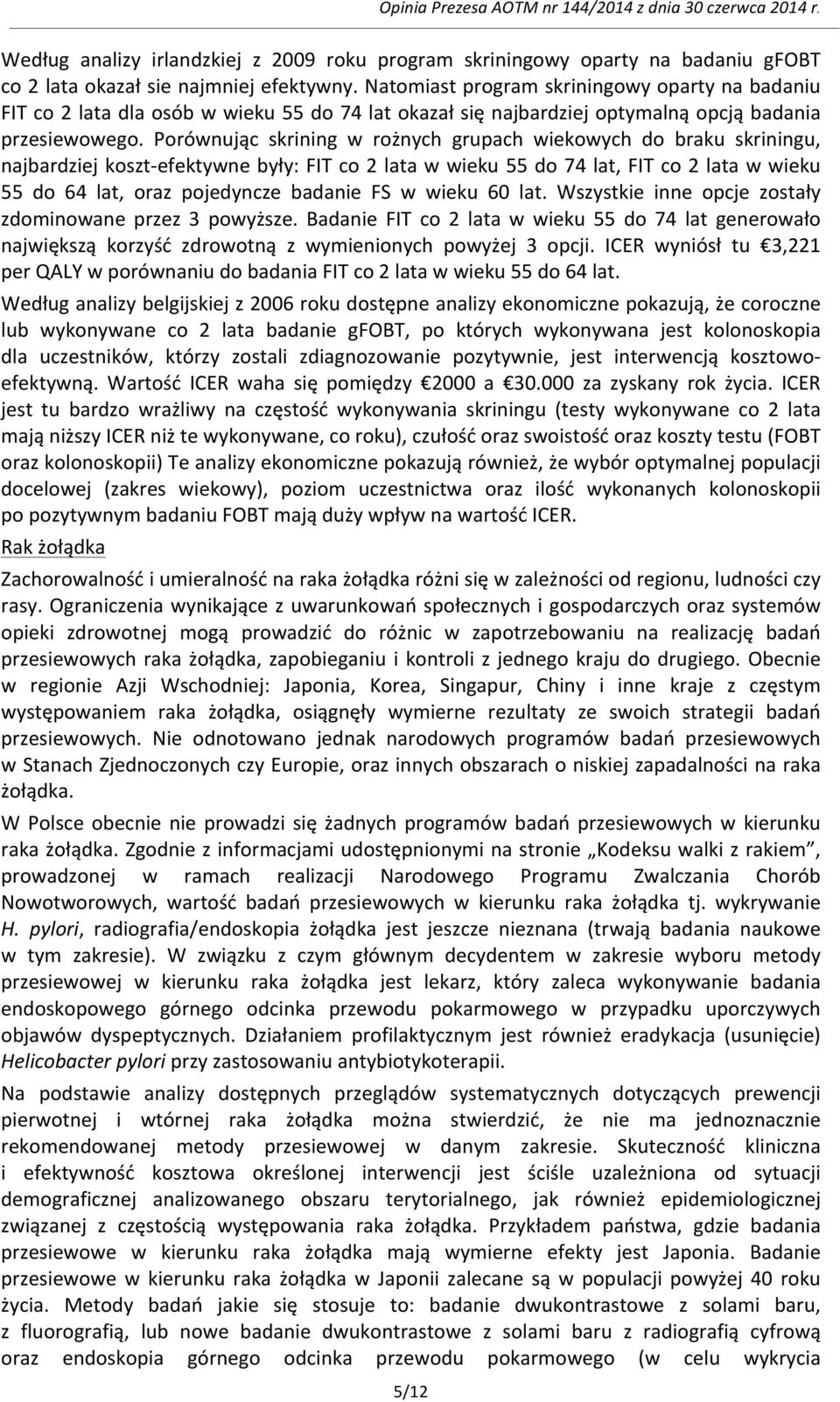 Porównując skrining w rożnych grupach wiekowych do braku skriningu, najbardziej koszt- efektywne były: FIT co 2 lata w wieku 55 do 74 lat, FIT co 2 lata w wieku 55 do 64 lat, oraz pojedyncze badanie