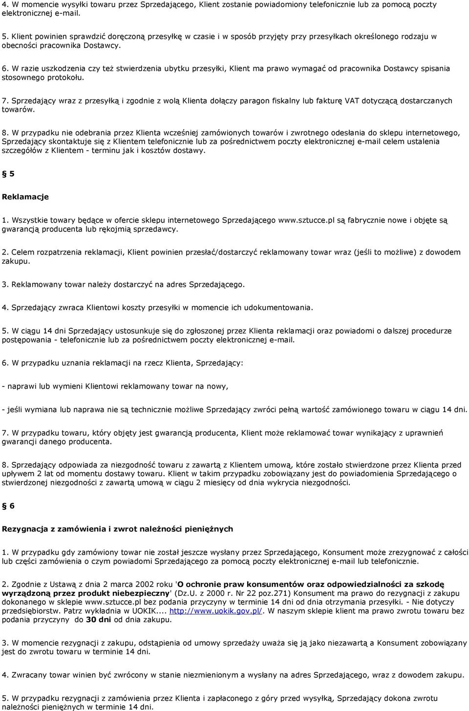 W razie uszkodzenia czy też stwierdzenia ubytku przesyłki, Klient ma prawo wymagać od pracownika Dostawcy spisania stosownego protokołu. 7.