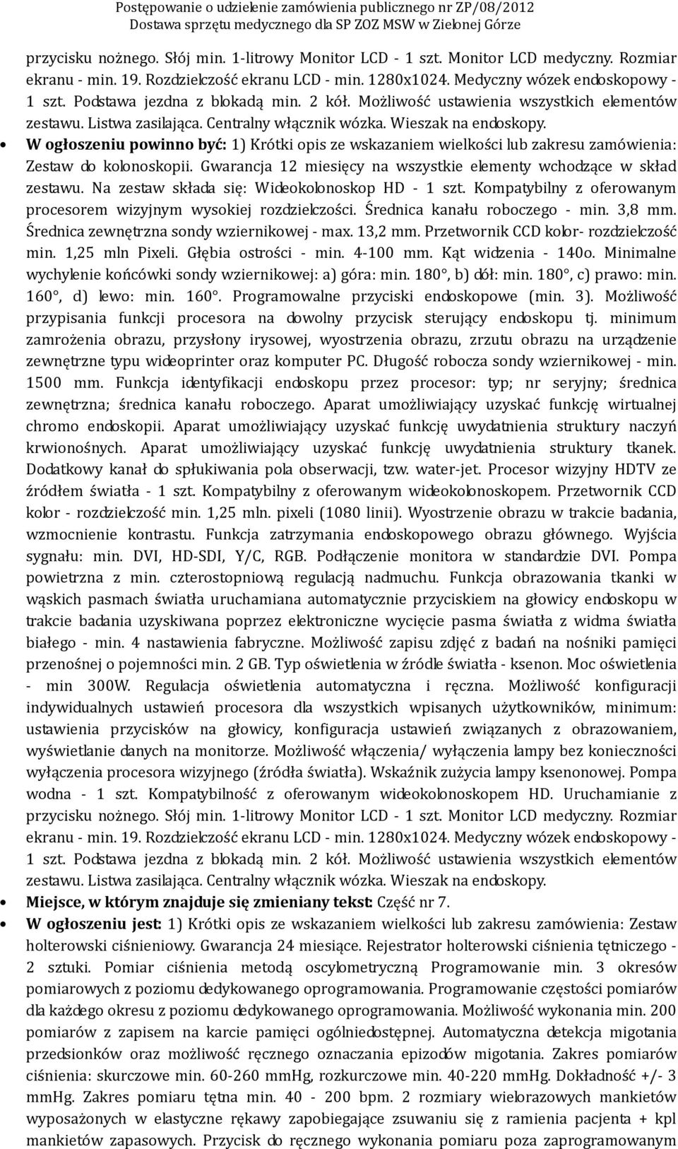 Gwarancja 12 miesięcy na wszystkie elementy wchodzące w skład zestawu. Na zestaw składa się: Wideokolonoskop HD - 1 szt. Kompatybilny z oferowanym procesorem wizyjnym wysokiej rozdzielczości.