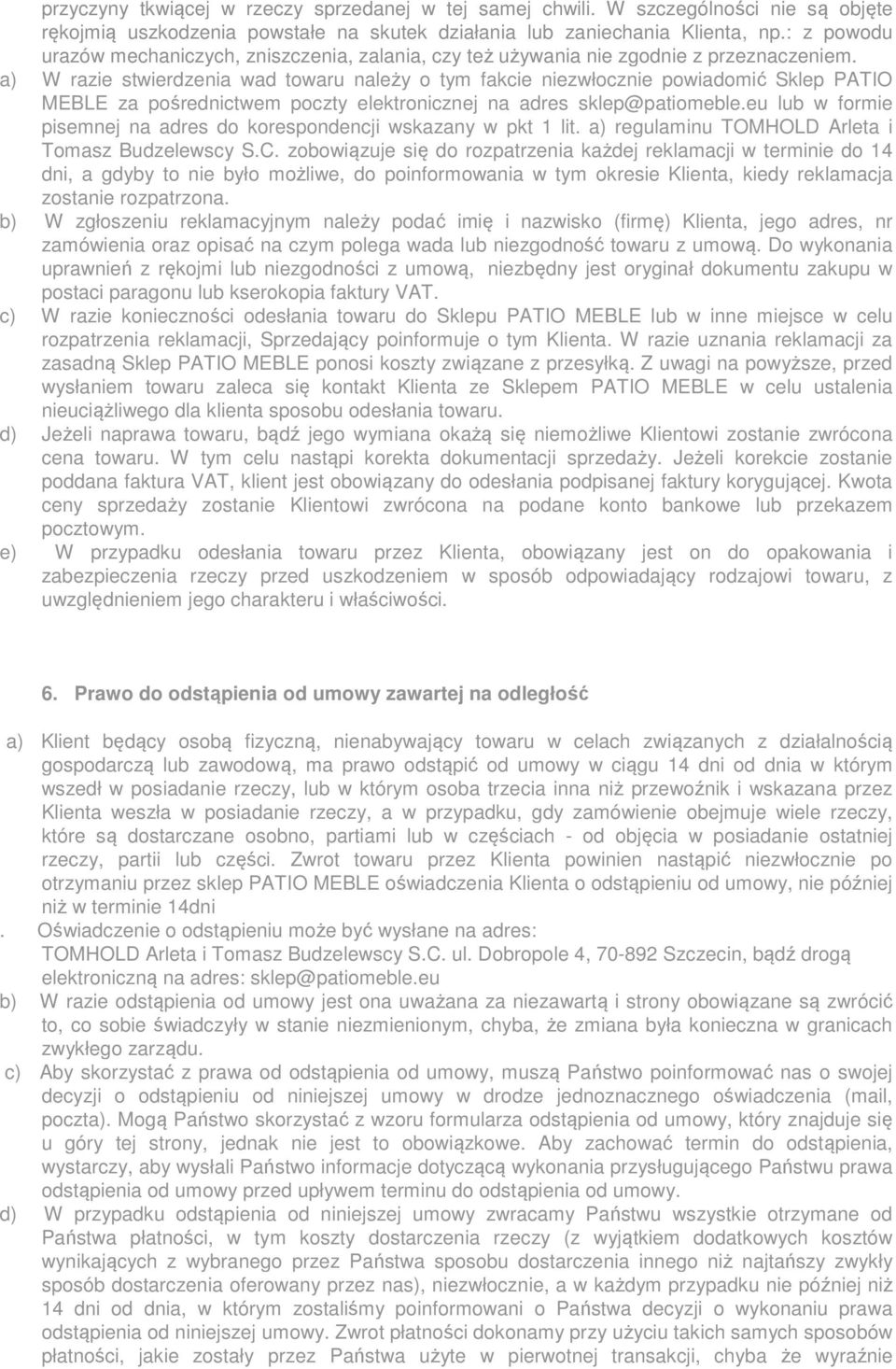 a) W razie stwierdzenia wad towaru należy o tym fakcie niezwłocznie powiadomić Sklep PATIO MEBLE za pośrednictwem poczty elektronicznej na adres sklep@patiomeble.