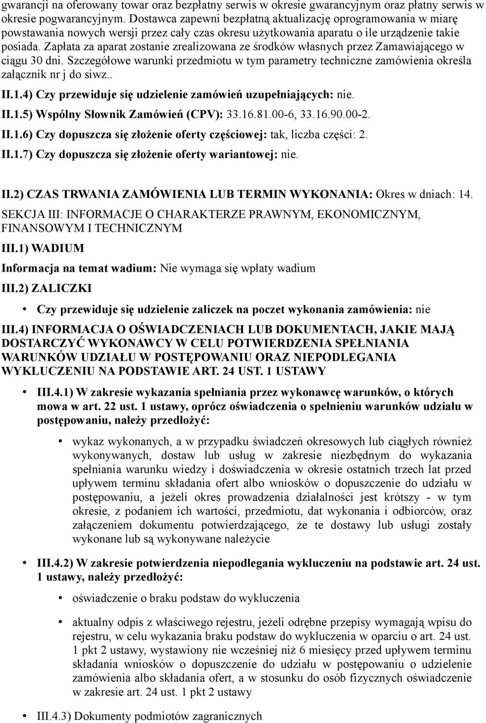 Zapłata za aparat zostanie zrealizowana ze środków własnych przez Zamawiającego w ciągu 30 dni. Szczegółowe warunki przedmiotu w tym parametry techniczne zamówienia określa załącznik nr j do siwz.. II.