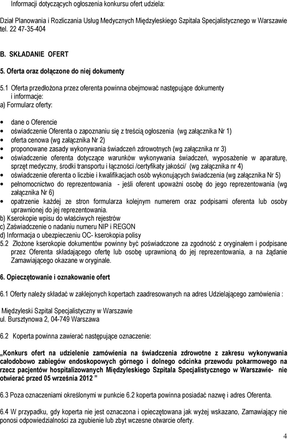 1 Oferta przedłoŝona przez oferenta powinna obejmować następujące dokumenty i informacje: a) Formularz oferty: dane o Oferencie oświadczenie Oferenta o zapoznaniu się z treścią ogłoszenia (wg