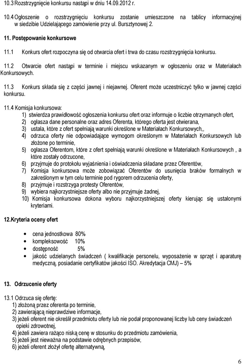 11.3 Konkurs składa się z części jawnej i niejawnej. Oferent moŝe uczestniczyć tylko w jawnej części konkursu. 11.