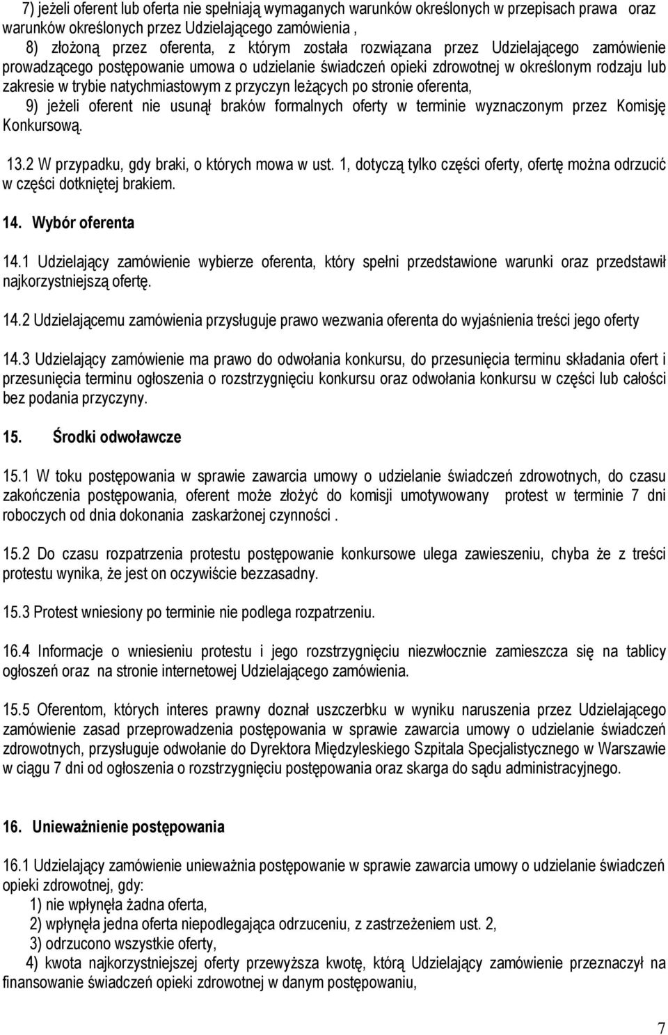 stronie oferenta, 9) jeŝeli oferent nie usunął braków formalnych oferty w terminie wyznaczonym przez Komisję Konkursową. 13.2 W przypadku, gdy braki, o których mowa w ust.