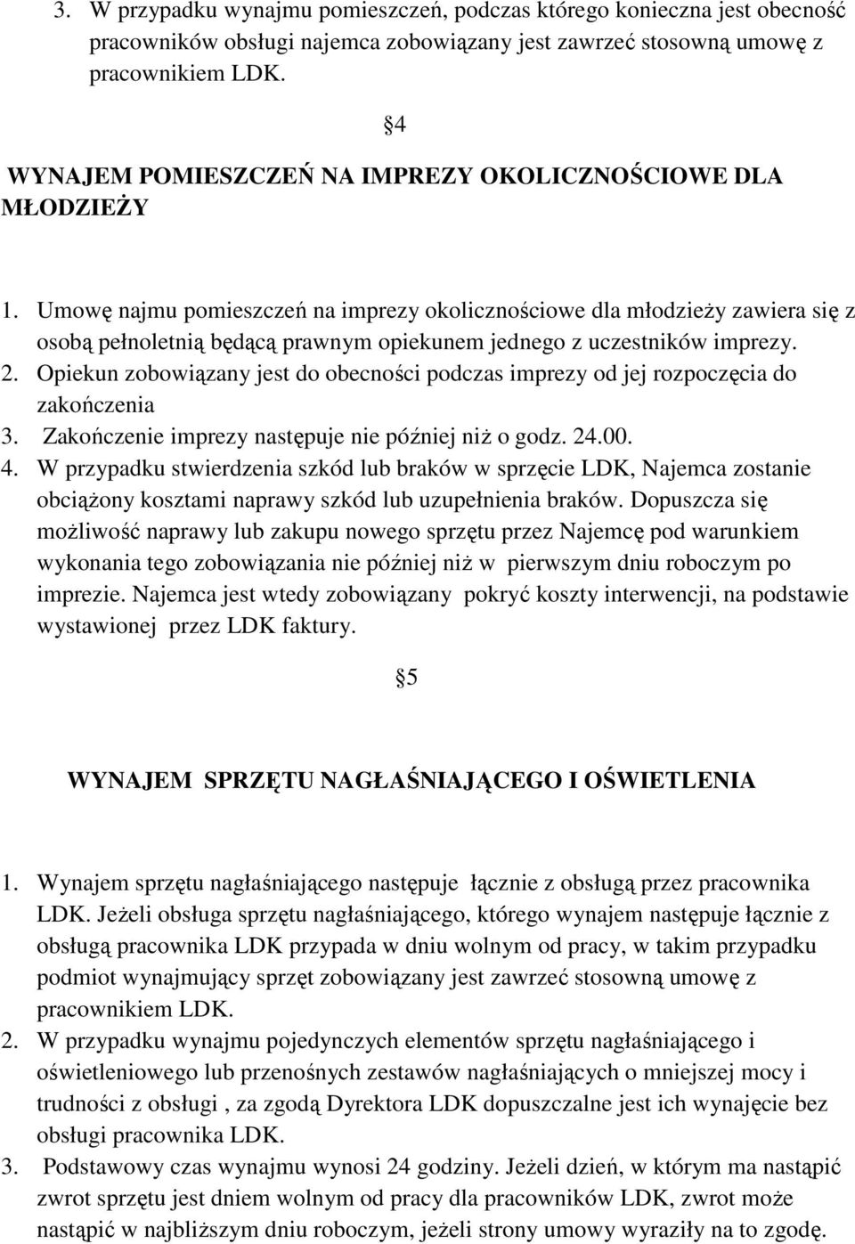 Umowę najmu pomieszczeń na imprezy okolicznościowe dla młodzieży zawiera się z osobą pełnoletnią będącą prawnym opiekunem jednego z uczestników imprezy. 2.