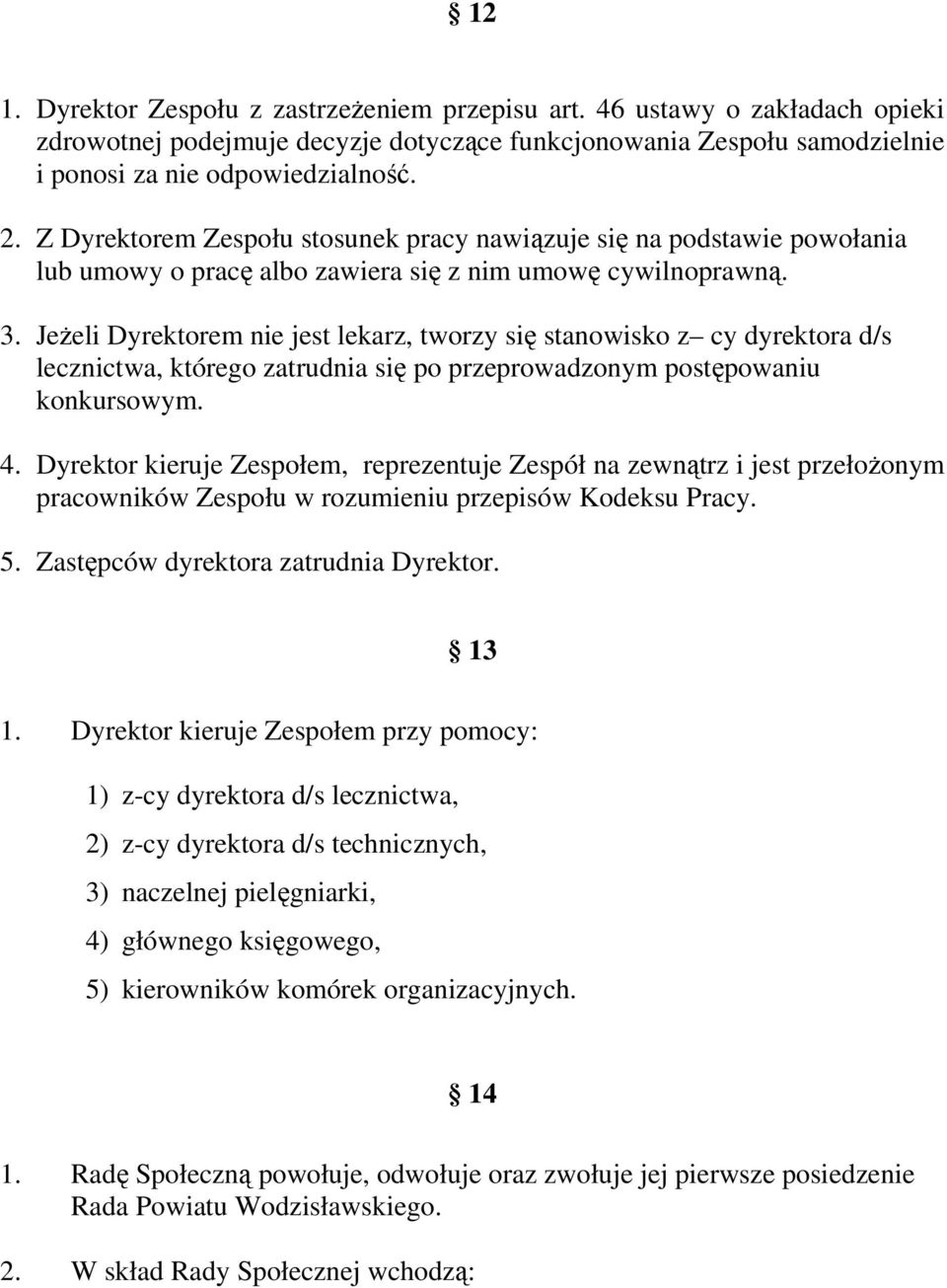JeŜeli Dyrektorem nie jest lekarz, tworzy się stanowisko z cy dyrektora d/s lecznictwa, którego zatrudnia się po przeprowadzonym postępowaniu konkursowym. 4.