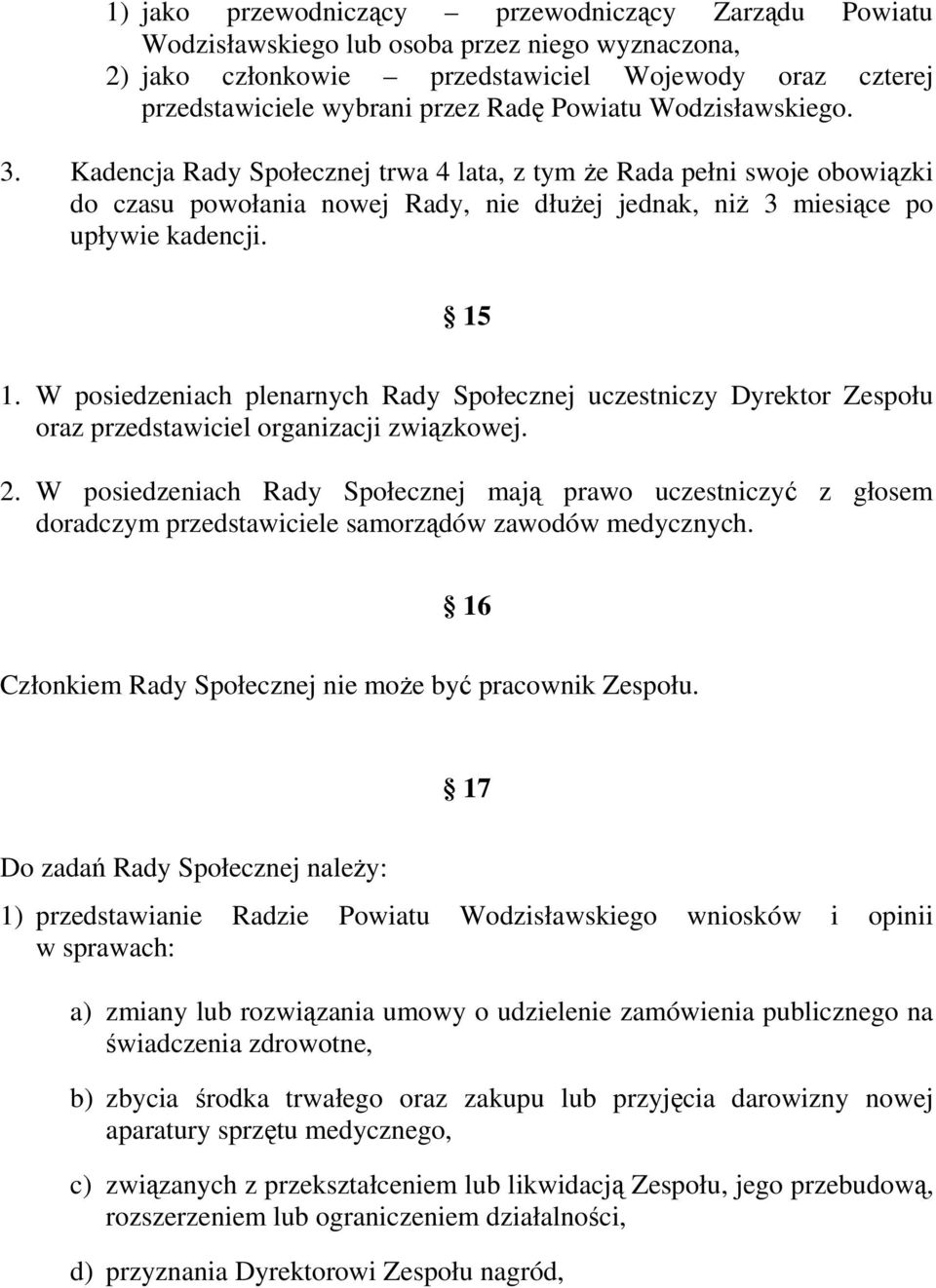 W posiedzeniach plenarnych Rady Społecznej uczestniczy Dyrektor Zespołu oraz przedstawiciel organizacji związkowej. 2.