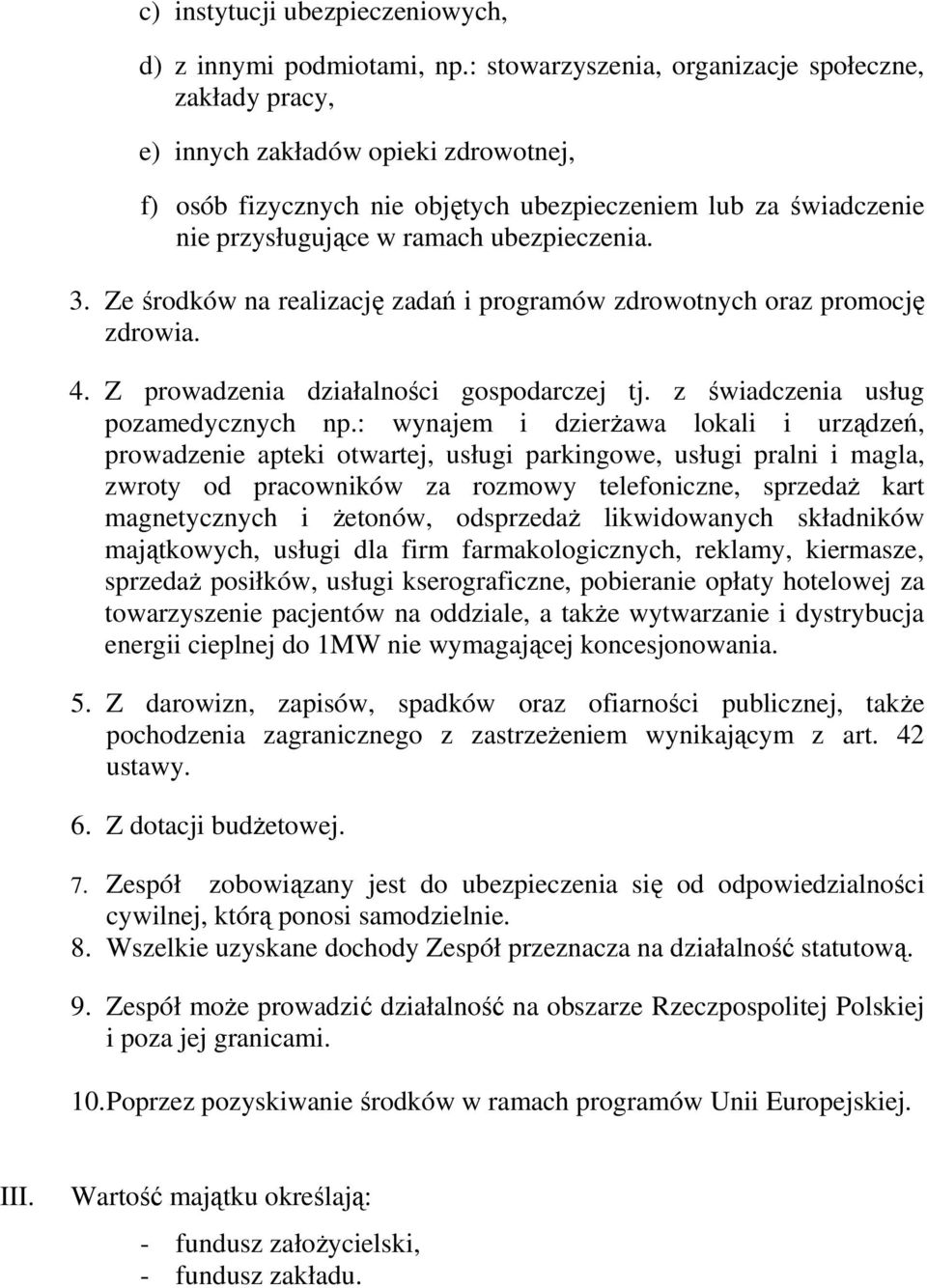 ubezpieczenia. 3. Ze środków na realizację zadań i programów zdrowotnych oraz promocję zdrowia. 4. Z prowadzenia działalności gospodarczej tj. z świadczenia usług pozamedycznych np.