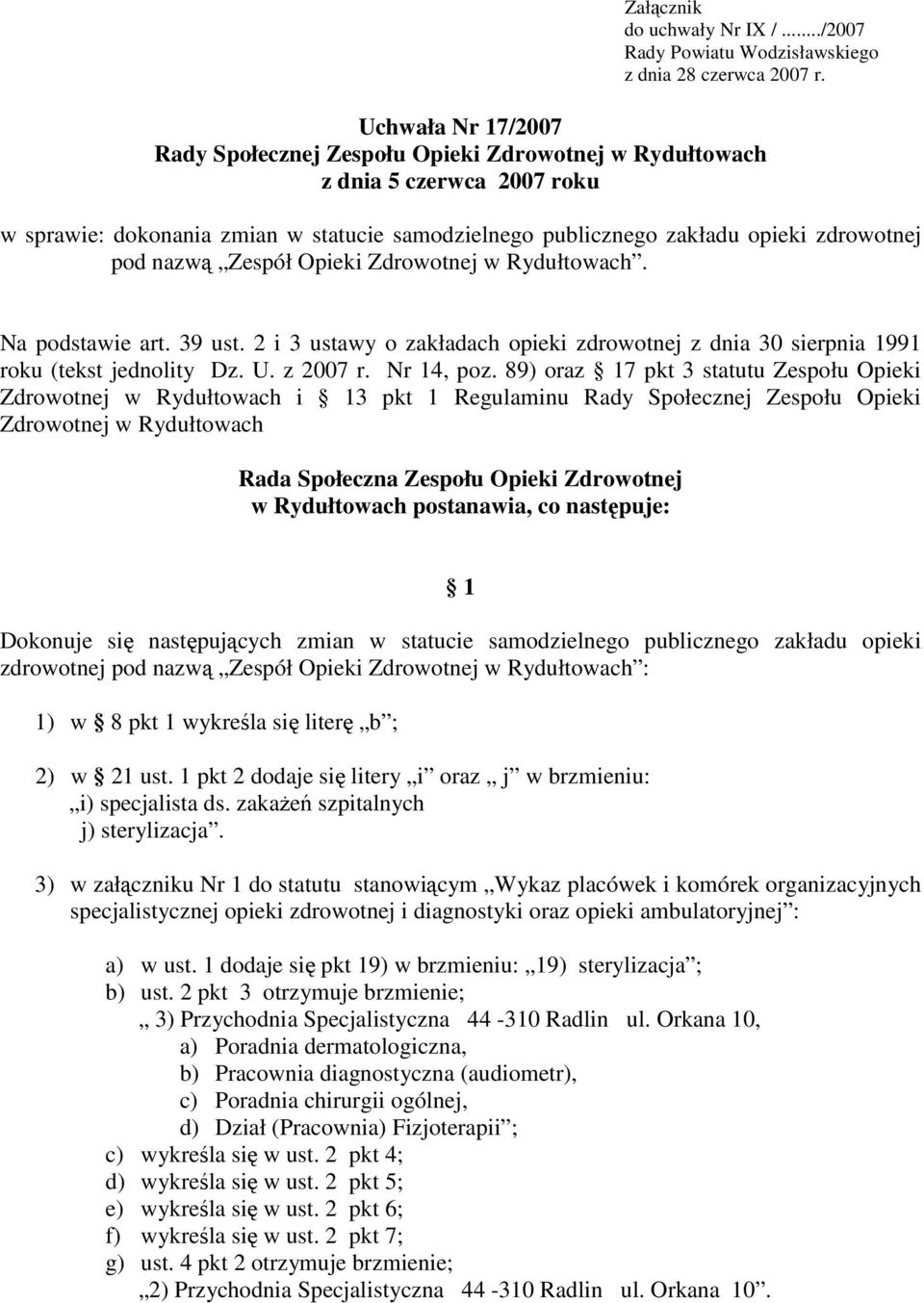 nazwą Zespół Opieki Zdrowotnej w Rydułtowach. Na podstawie art. 39 ust. 2 i 3 ustawy o zakładach opieki zdrowotnej z dnia 30 sierpnia 1991 roku (tekst jednolity Dz. U. z 2007 r. Nr 14, poz.