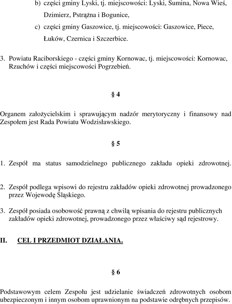 4 Organem załoŝycielskim i sprawującym nadzór merytoryczny i finansowy nad Zespołem jest Rada Powiatu Wodzisławskiego. 5 1. Zespół ma status samodzielnego publicznego zakładu opieki zdrowotnej. 2.