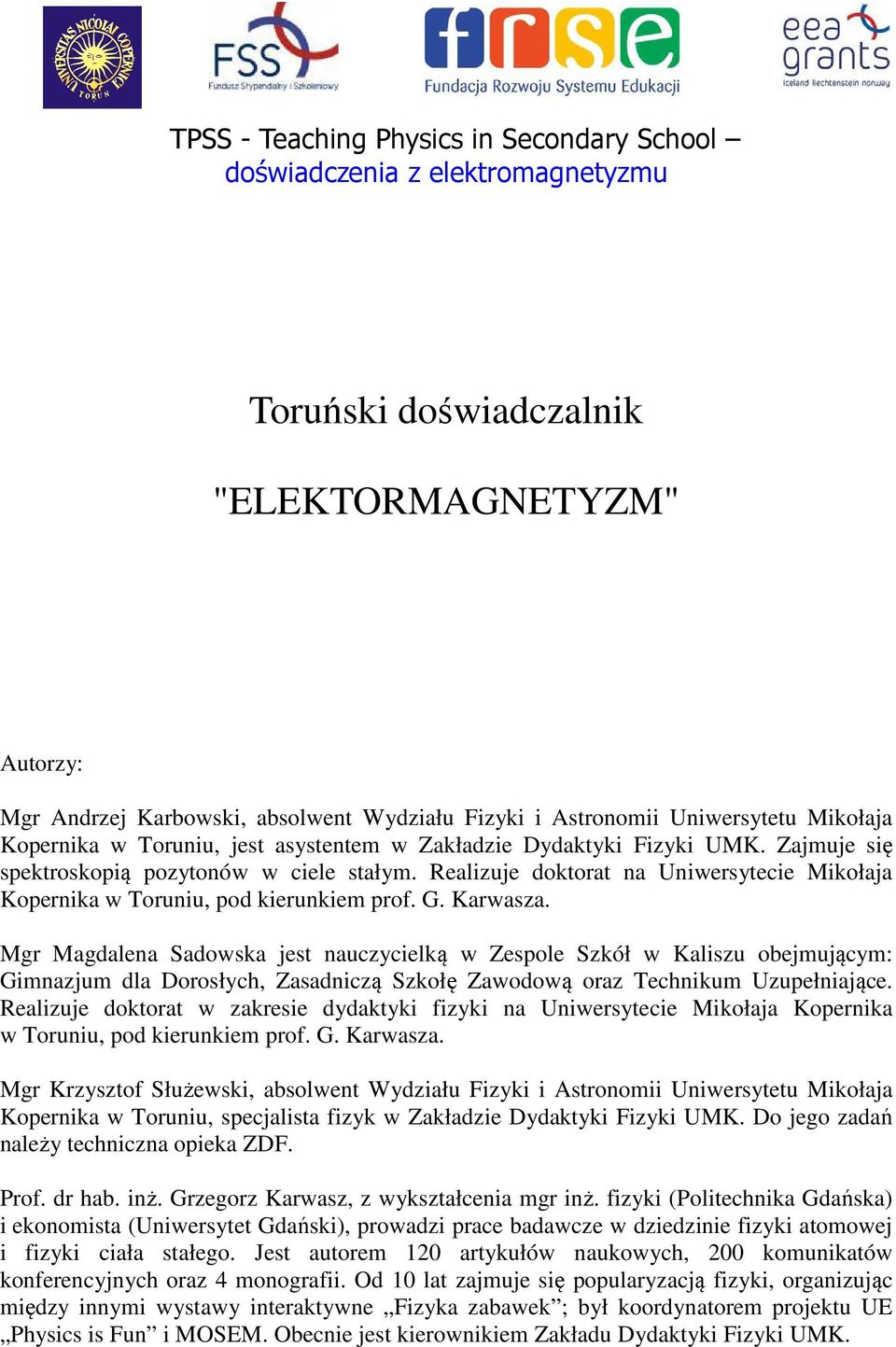 Mgr Magdalena Sadowska jest nauczycielką w Zespole Szkół w Kaliszu obejmującym: Gimnazjum dla Dorosłych, Zasadniczą Szkołę Zawodową oraz Technikum Uzupełniające.