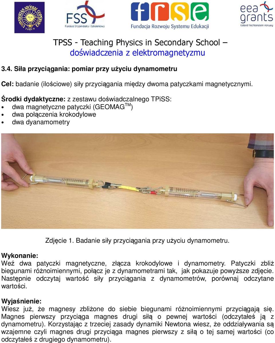 Weź dwa patyczki magnetyczne, złącza krokodylowe i dynamometry. Patyczki zbliż biegunami różnoimiennymi, połącz je z dynamometrami tak, jak pokazuje powyższe zdjęcie.