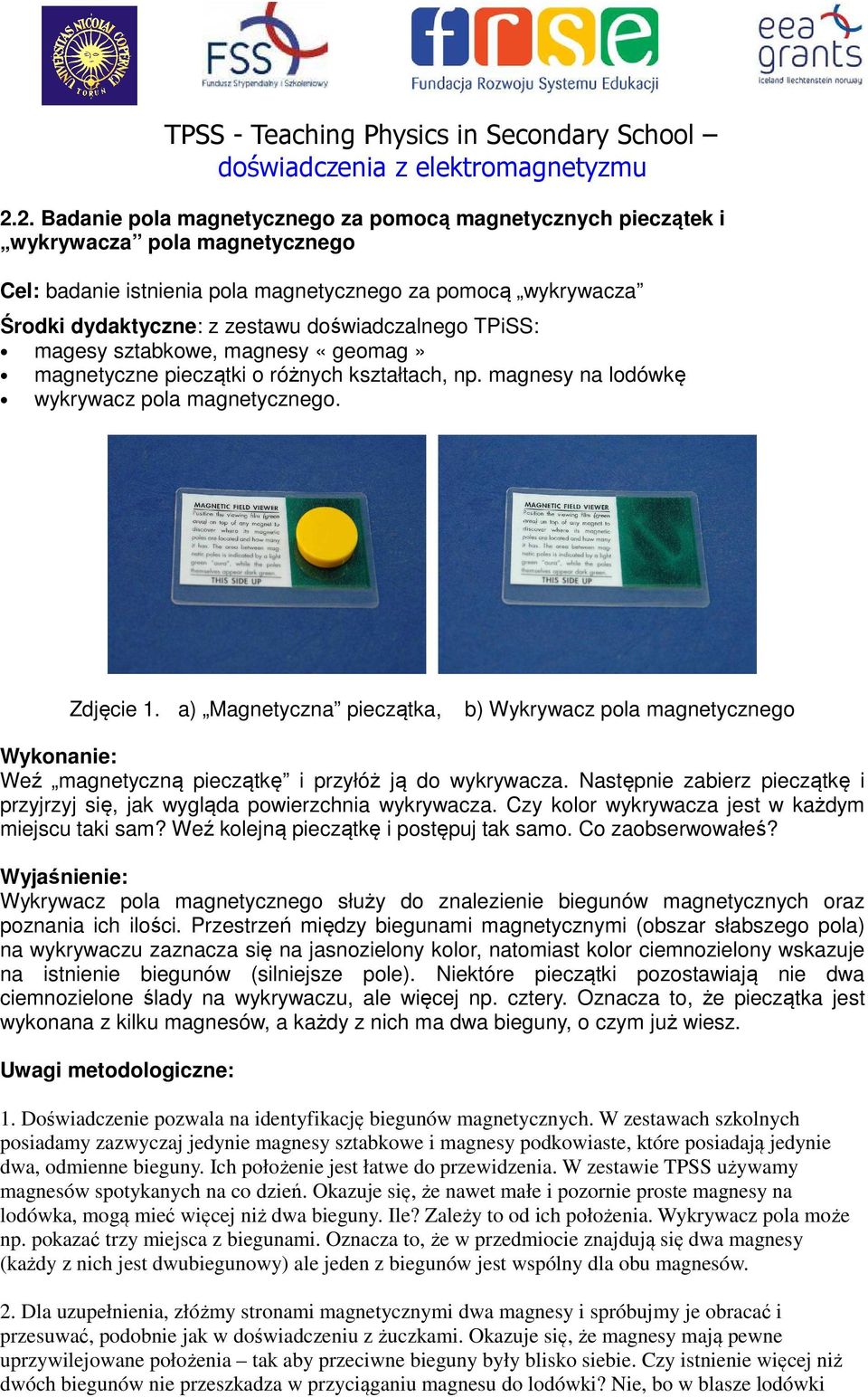 a) Magnetyczna pieczątka, b) Wykrywacz pola magnetycznego Weź magnetyczną pieczątkę i przyłóż ją do wykrywacza. Następnie zabierz pieczątkę i przyjrzyj się, jak wygląda powierzchnia wykrywacza.