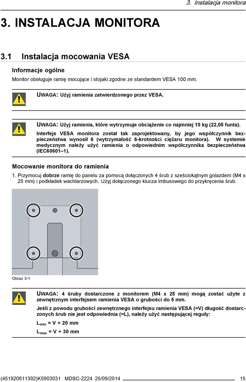 Interfejs VESA monitora został tak zaprojektowany, by jego współczynnik bezpieczeństwa wynosił 6 (wytrzymałość 6-krotności ciężaru monitora).
