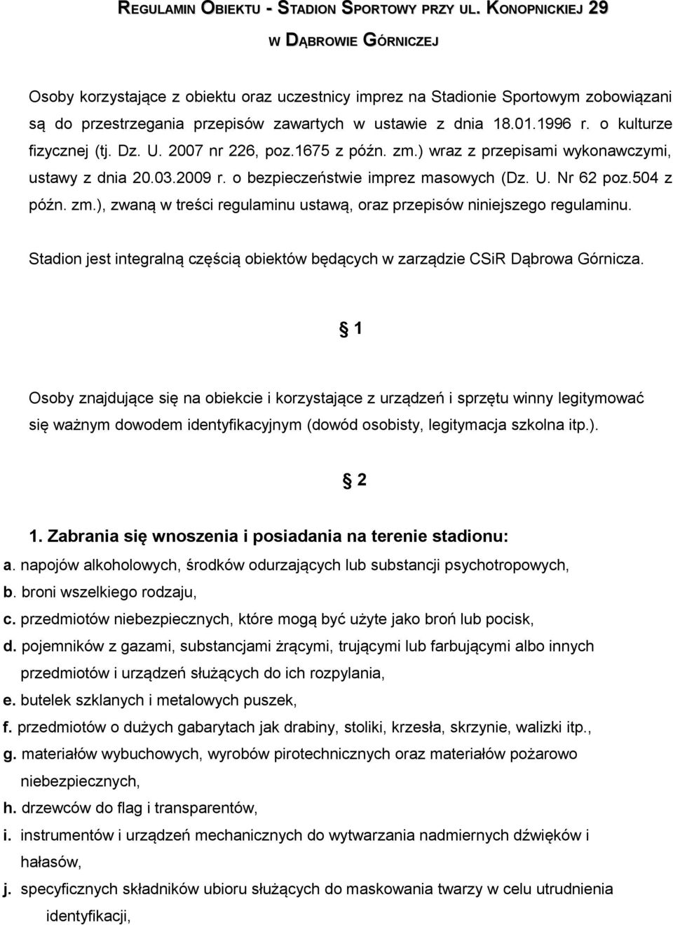 o kulturze fizycznej (tj. Dz. U. 2007 nr 226, poz.1675 z późn. zm.) wraz z przepisami wykonawczymi, ustawy z dnia 20.03.2009 r. o bezpieczeństwie imprez masowych (Dz. U. Nr 62 poz.504 z późn. zm.), zwaną w treści regulaminu ustawą, oraz przepisów niniejszego regulaminu.