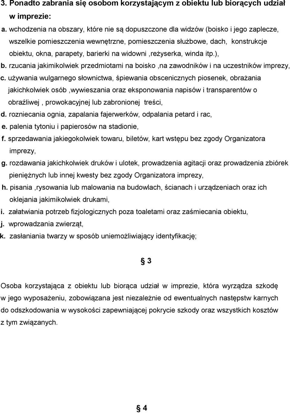 widowni,reżyserka, winda itp.), b. rzucania jakimikolwiek przedmiotami na boisko,na zawodników i na uczestników imprezy, c.