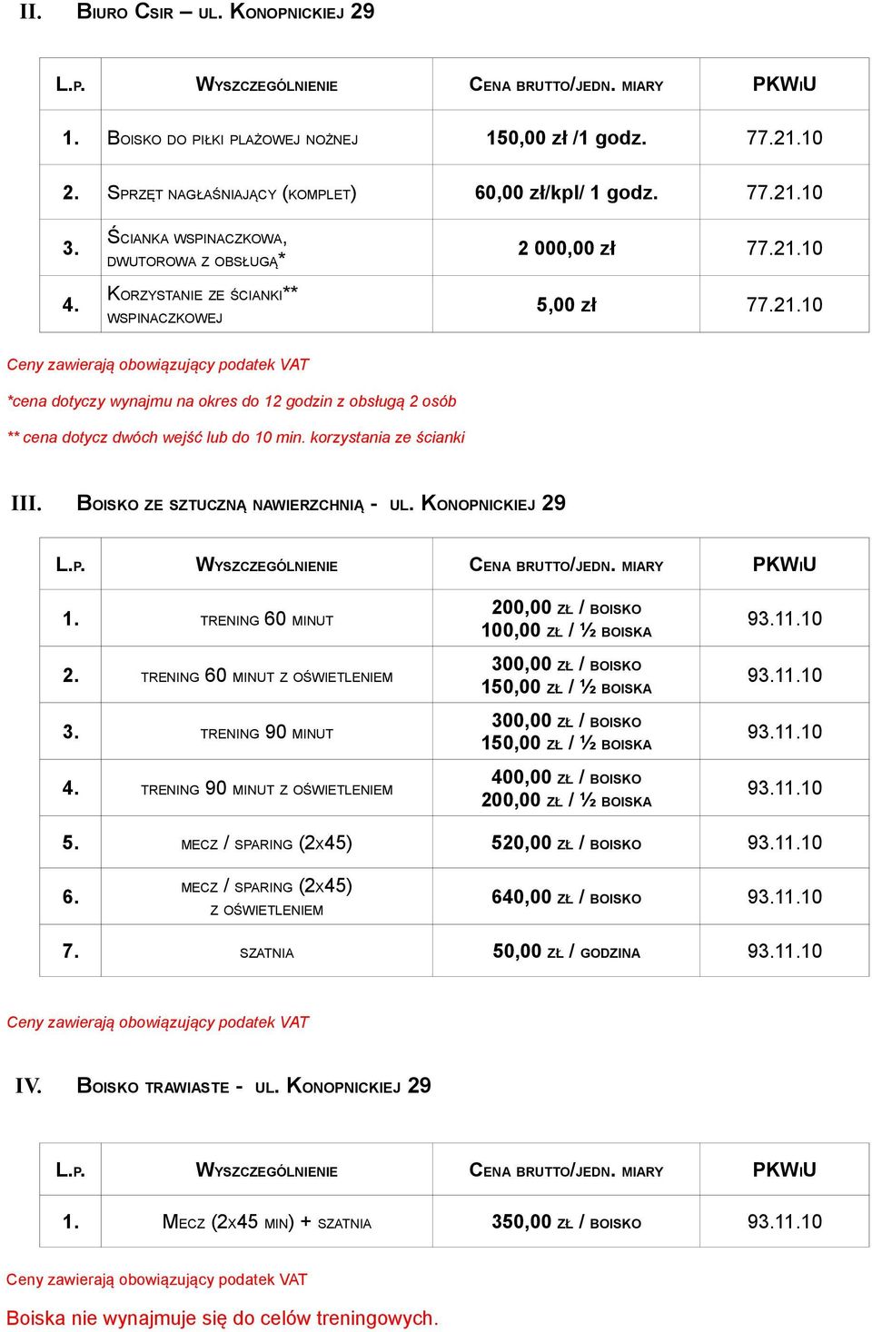 10 5,00 zł 77.21.10 Ceny zawierają obowiązujący podatek VAT *cena dotyczy wynajmu na okres do 12 godzin z obsługą 2 osób ** cena dotycz dwóch wejść lub do 10 min. korzystania ze ścianki III.