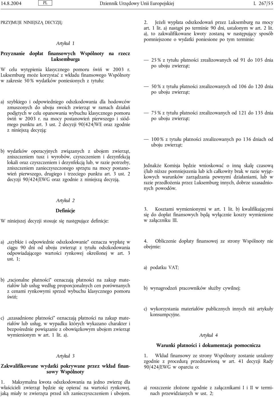 Luksemburg może korzystać z wkładu finansowego Wspólnoty w zakresie 50 % wydatków poniesionych z tytułu: a) szybkiego i odpowiedniego odszkodowania dla hodowców zmuszonych do uboju swoich zwierząt w