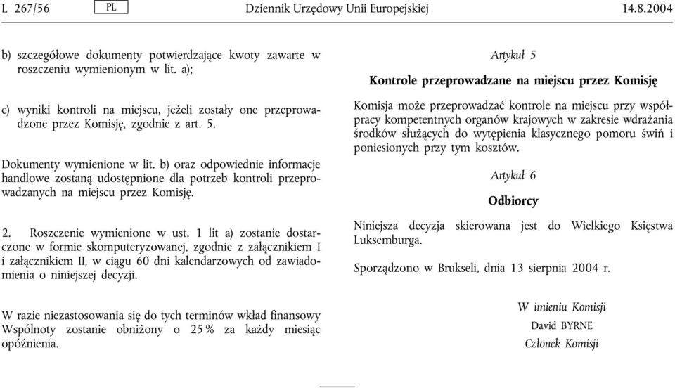 b) oraz odpowiednie informacje handlowe zostaną udostępnione dla potrzeb kontroli przeprowadzanych na miejscu przez Komisję. 2. Roszczenie wymienione w ust.