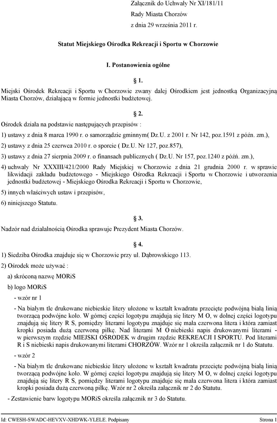 Ośrodek działa na podstawie następujących przepisów : 1) ustawy z dnia 8 marca 1990 r. o samorządzie gminnym( Dz.U. z 2001 r. Nr 142, poz.1591 z późn. zm.), 2) ustawy z dnia 25 czerwca 2010 r.